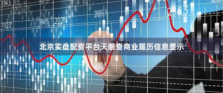 北京实盘配资平台天眼查商业履历信息显示