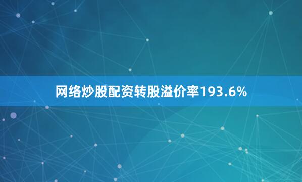 网络炒股配资转股溢价率193.6%