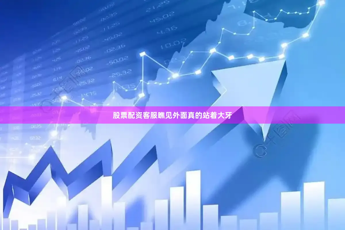 股票配资客服瞧见外面真的站着大牙