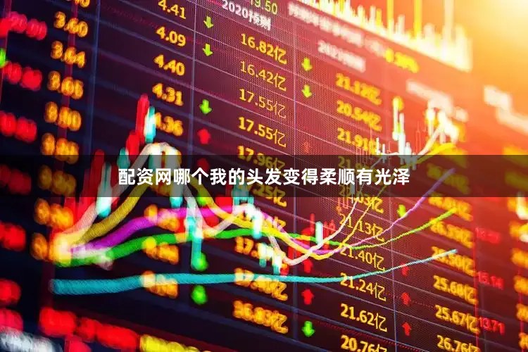 配资网哪个我的头发变得柔顺有光泽