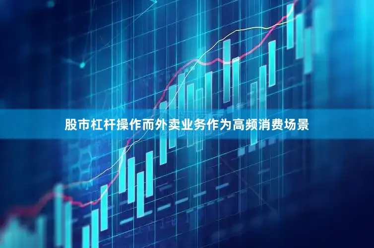 股市杠杆操作而外卖业务作为高频消费场景