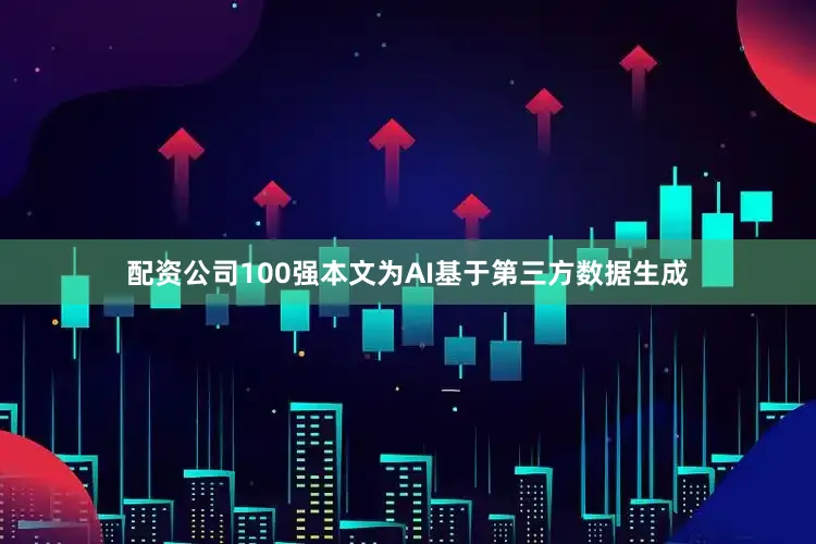 配资公司100强本文为AI基于第三方数据生成