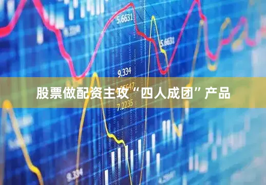 股票做配资主攻“四人成团”产品